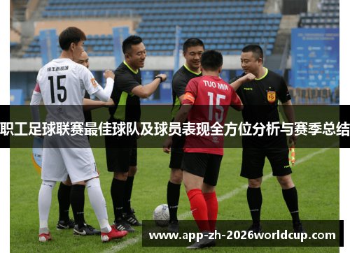 职工足球联赛最佳球队及球员表现全方位分析与赛季总结