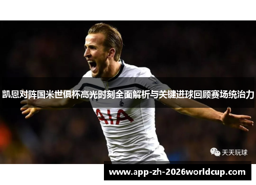 凯恩对阵国米世俱杯高光时刻全面解析与关键进球回顾赛场统治力
