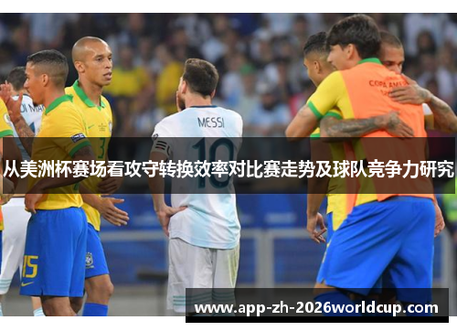 从美洲杯赛场看攻守转换效率对比赛走势及球队竞争力研究