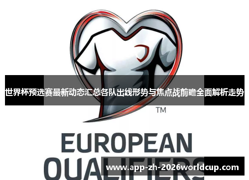 世界杯预选赛最新动态汇总各队出线形势与焦点战前瞻全面解析走势