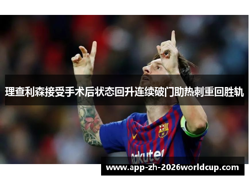 理查利森接受手术后状态回升连续破门助热刺重回胜轨