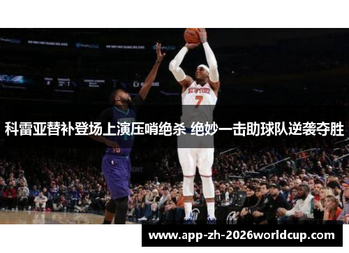 科雷亚替补登场上演压哨绝杀 绝妙一击助球队逆袭夺胜