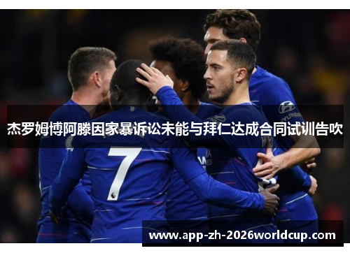 杰罗姆博阿滕因家暴诉讼未能与拜仁达成合同试训告吹