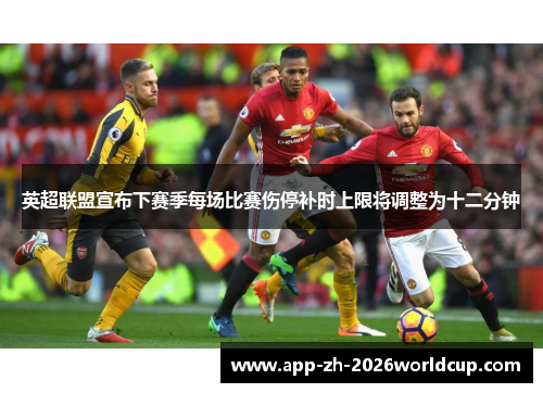 英超联盟宣布下赛季每场比赛伤停补时上限将调整为十二分钟