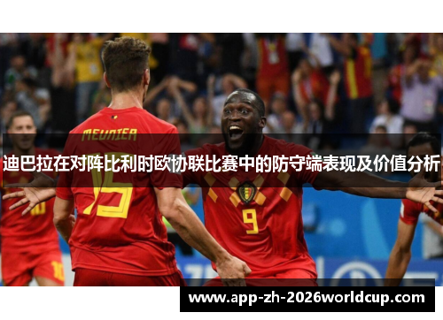 迪巴拉在对阵比利时欧协联比赛中的防守端表现及价值分析
