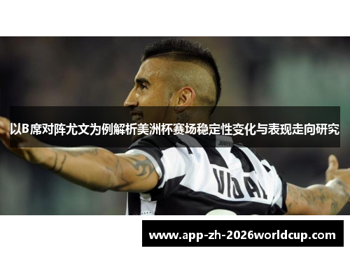以B席对阵尤文为例解析美洲杯赛场稳定性变化与表现走向研究 以B席对阵尤文为例解析美洲杯赛场稳定性变化与表现走向研究