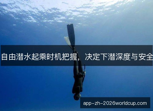 自由潜水起乘时机把握，决定下潜深度与安全